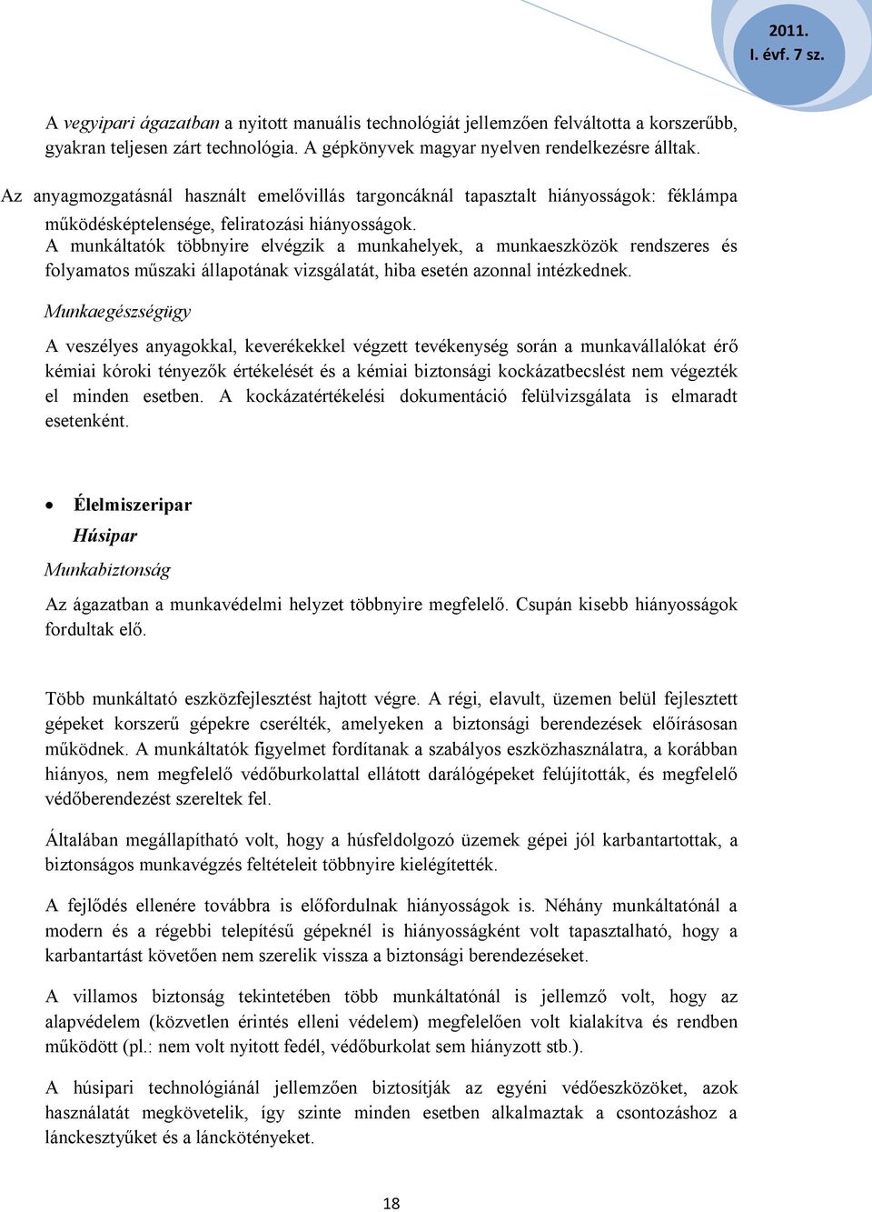 A munkáltatók többnyire elvégzik a munkahelyek, a munkaeszközök rendszeres és folyamatos műszaki állapotának vizsgálatát, hiba esetén azonnal intézkednek.