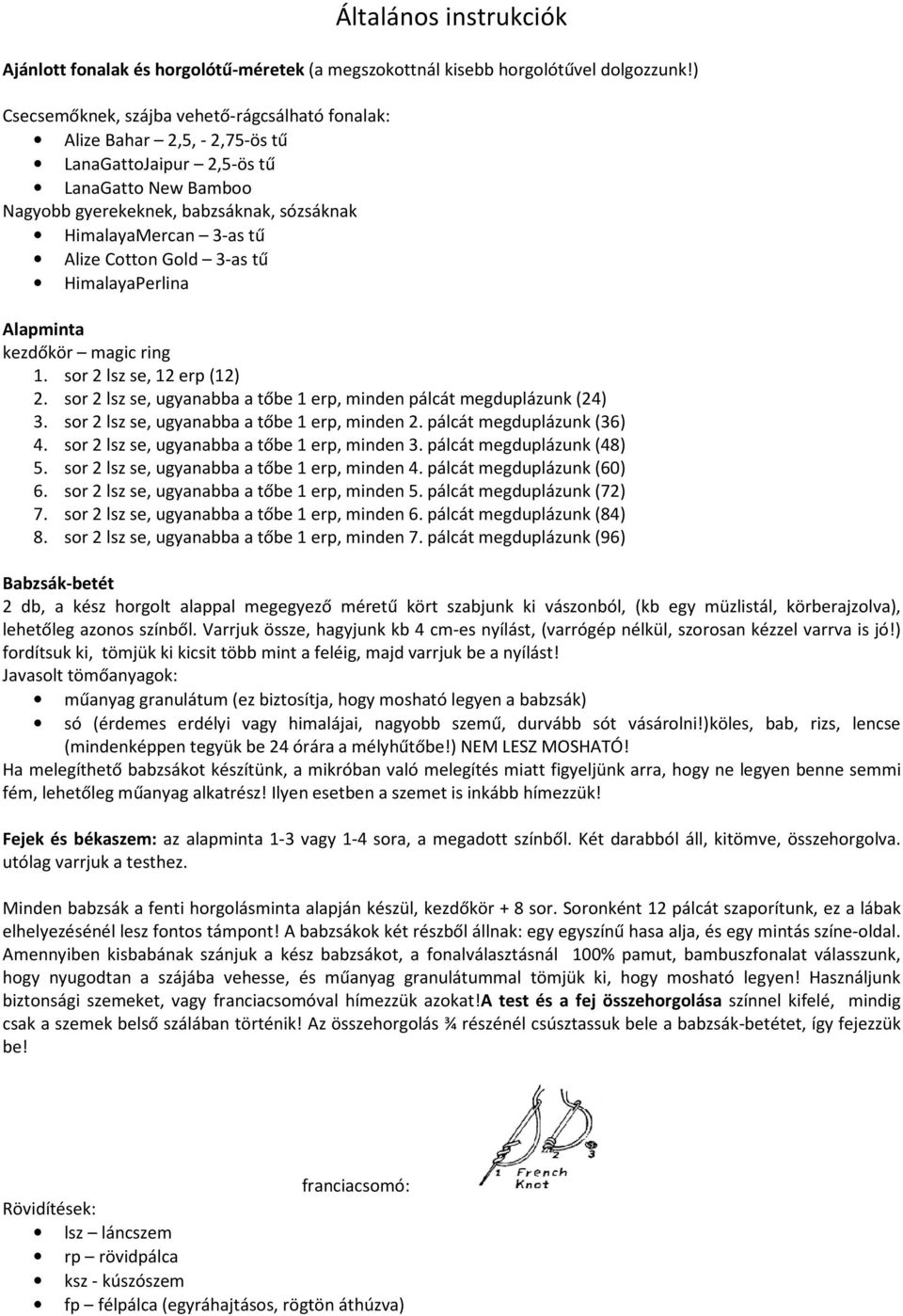 Cotton Gold 3-as tű HimalayaPerlina Általános instrukciók Alapminta kezdőkör magic ring 1. sor 2 lsz se, 12 erp (12) 2. sor 2 lsz se, ugyanabba a tőbe 1 erp, minden pálcát megduplázunk (24) 3.