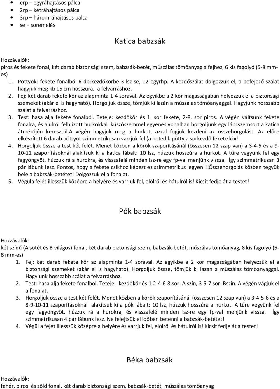 Fej: két darab fekete kör az alapminta 1-4 sorával. Az egyikbe a 2 kör magasságában helyezzük el a biztonsági szemeket (akár el is hagyható). Horgoljuk össze, tömjük ki lazán a műszálas tömőanyaggal.