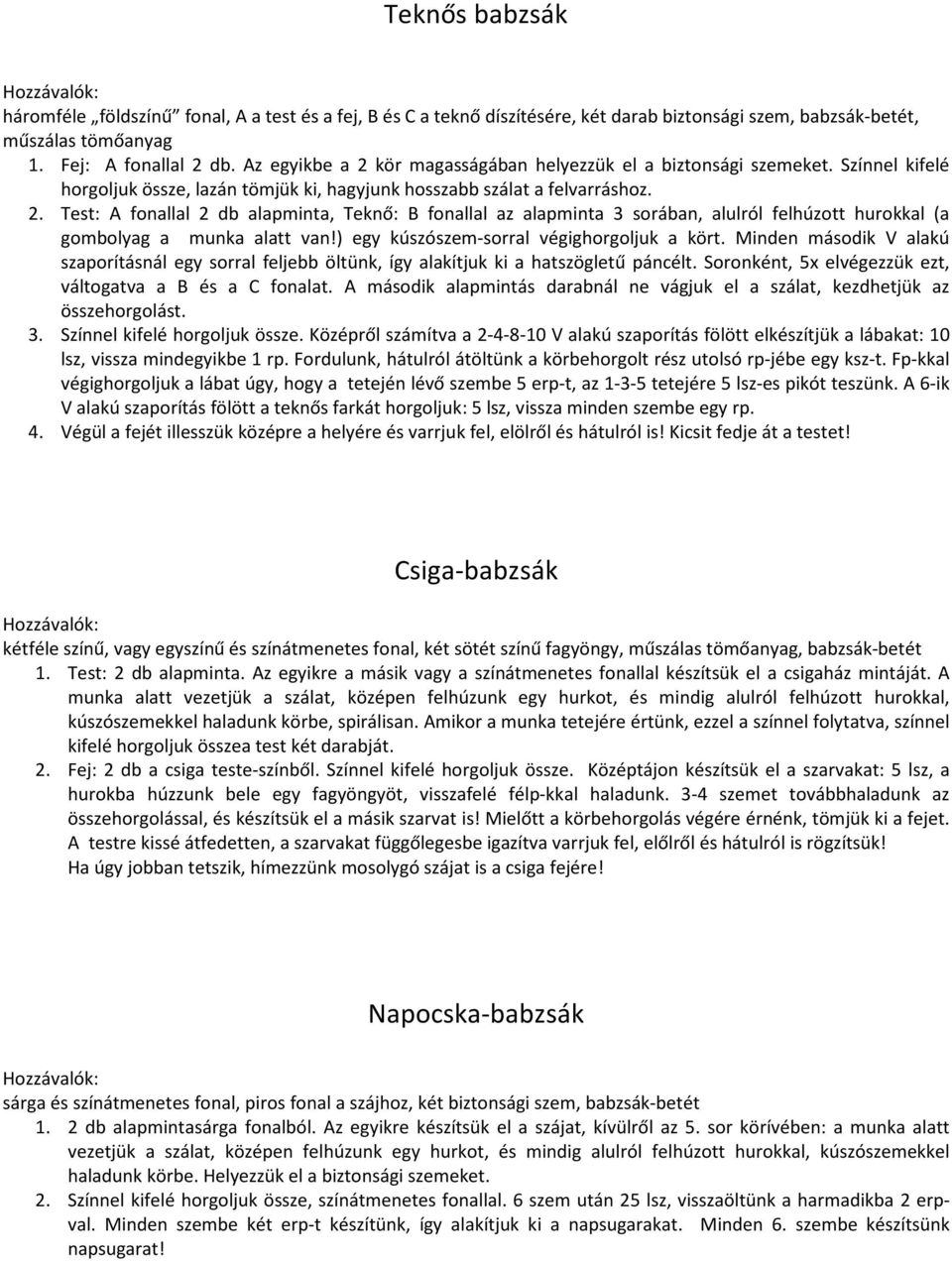 ) egy kúszószem-sorral végighorgoljuk a kört. Minden második V alakú szaporításnál egy sorral feljebb öltünk, így alakítjuk ki a hatszögletű páncélt.