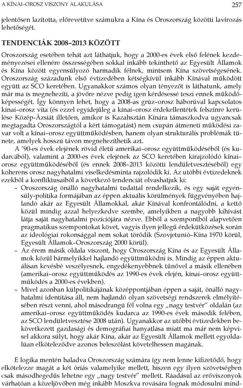 között egyensúlyozó harmadik félnek, mintsem Kína szövetségesének. Oroszország századunk első évtizedében kétségkívül inkább Kínával működött együtt az SCO keretében.