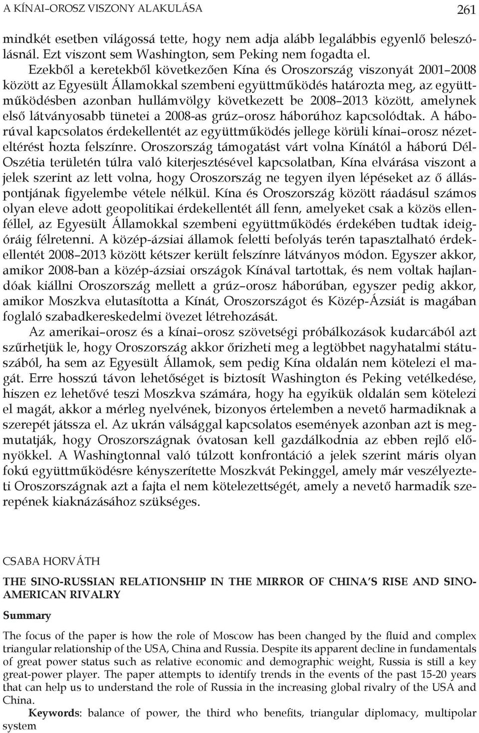 2008 2013 között, amelynek első látványosabb tünetei a 2008-as grúz orosz háborúhoz kapcsolódtak.