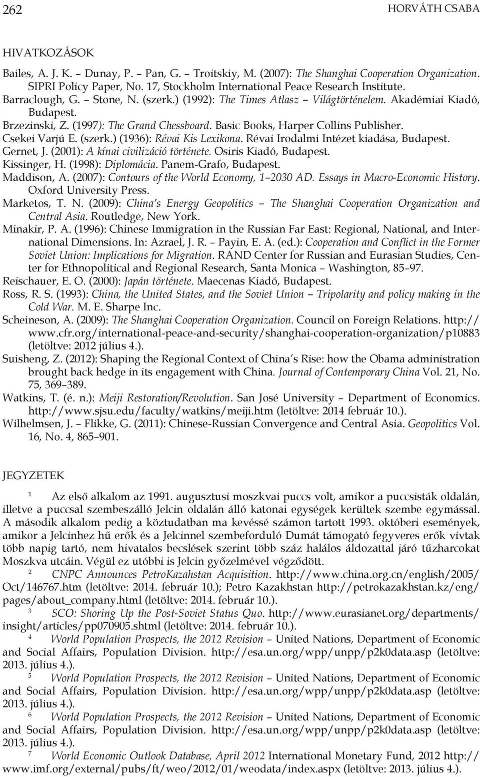 (1997): The Grand Chessboard. Basic Books, Harper Collins Publisher. Csekei Varjú E. (szerk.) (1936): Révai Kis Lexikona. Révai Irodalmi Intézet kiadása, Budapest. Gernet, J.
