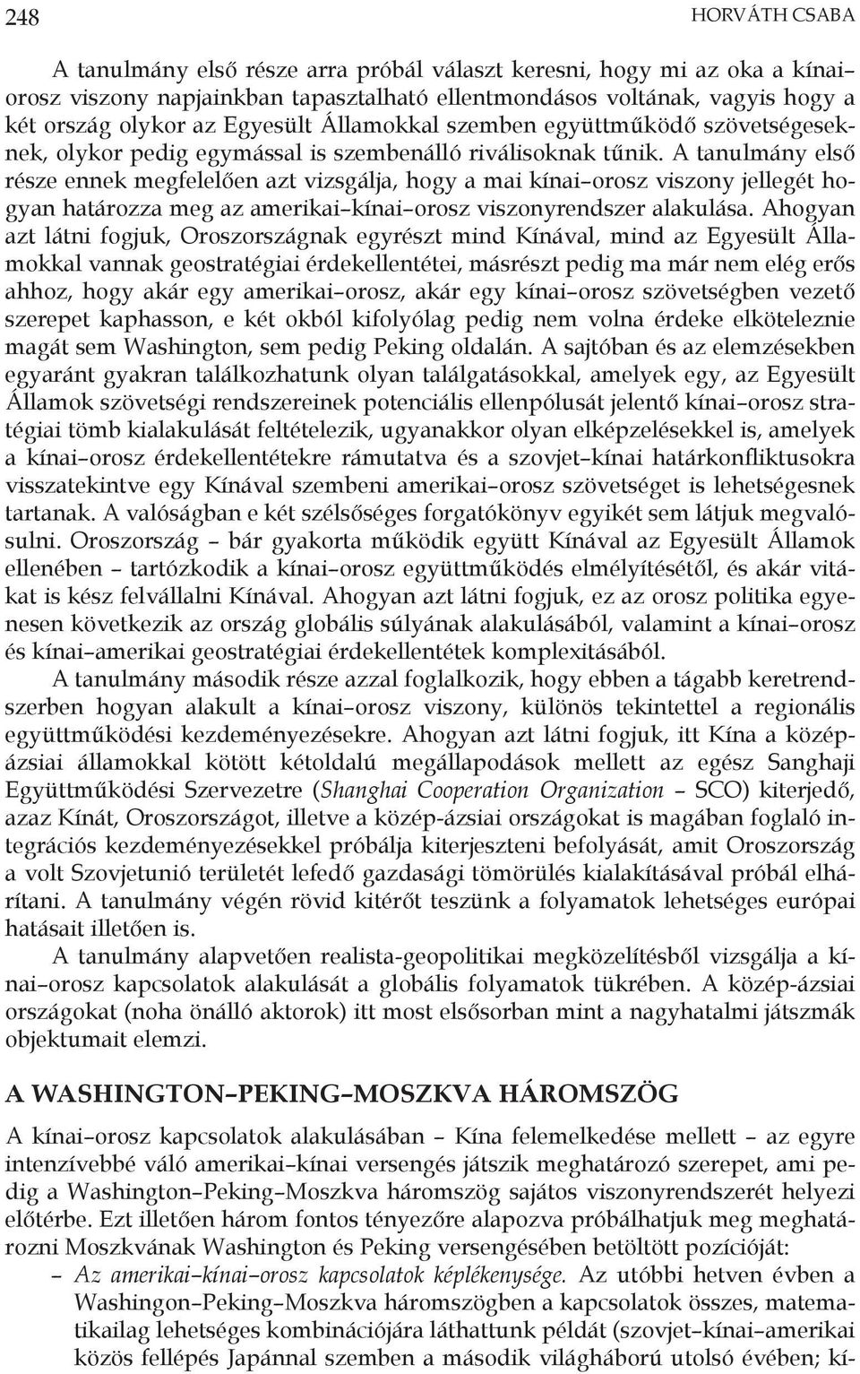 A tanulmány első része ennek megfelelően azt vizsgálja, hogy a mai kínai orosz viszony jellegét hogyan határozza meg az amerikai kínai orosz viszonyrendszer alakulása.