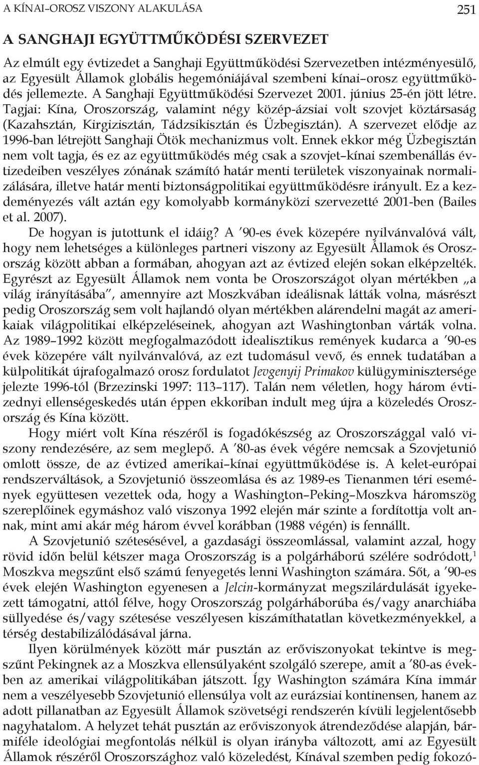 Tagjai: Kína, Oroszország, valamint négy közép-ázsiai volt szovjet köztársaság (Kazahsztán, Kirgizisztán, Tádzsikisztán és Üzbegisztán).