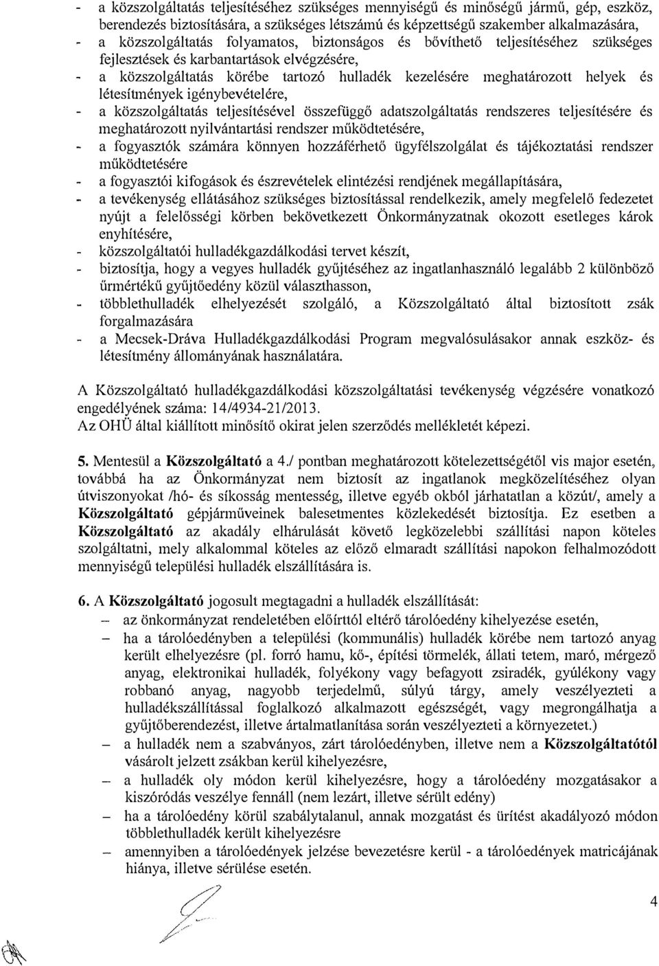 igénybevételére, a közszolgáltatás teljesítésével összefüggő adatszolgáltatás rendszeres teljesítésére és meghatározott nyilvántartási rendszer működtetésére, a fogyasztók számára könnyen