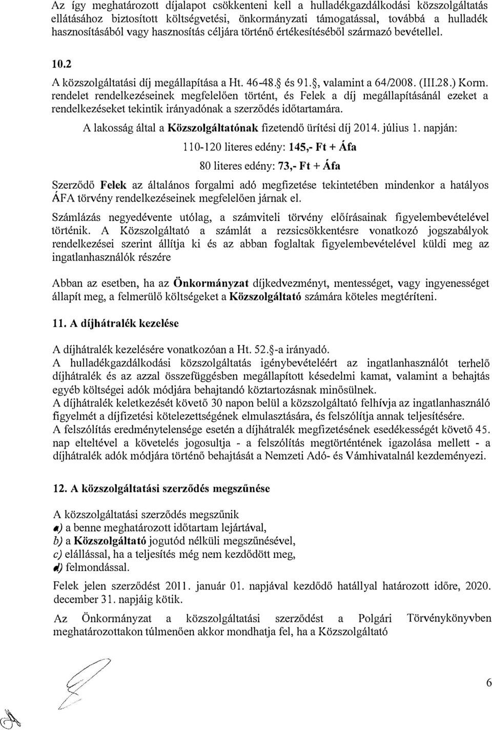 rendelet rendelkezéseinek megfelelően történt, és Felek a díj megállapításánál ezeket a rendelkezéseket tekintik irányadónak a szerződés időtartamára.