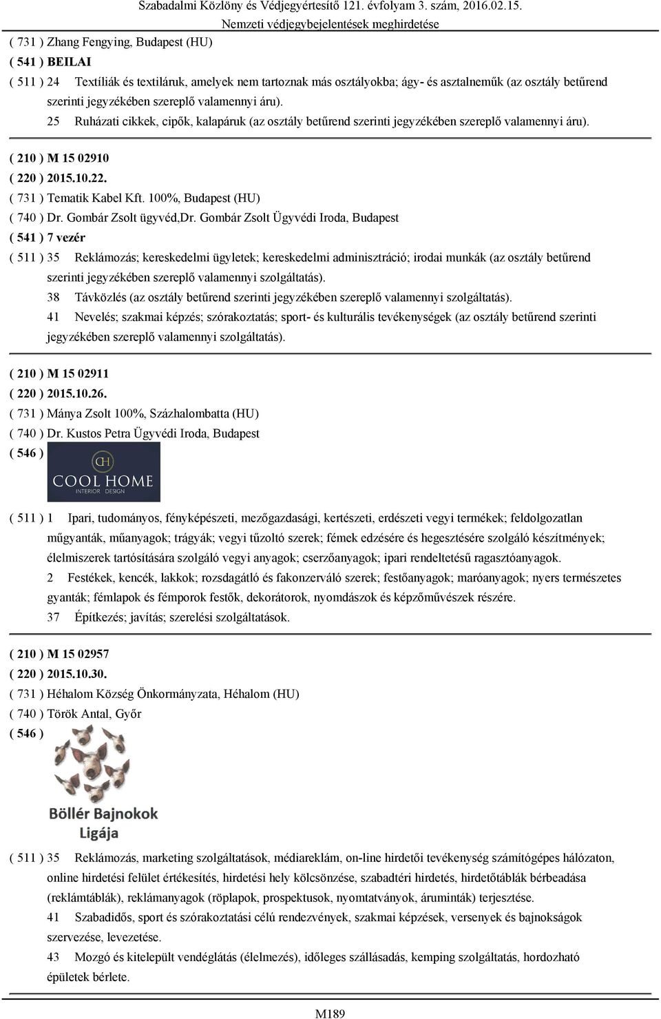 ) 2015.10.22. ( 731 ) Tematik Kabel Kft. 100%, Budapest (HU) ( 740 ) Dr. Gombár Zsolt ügyvéd,dr.