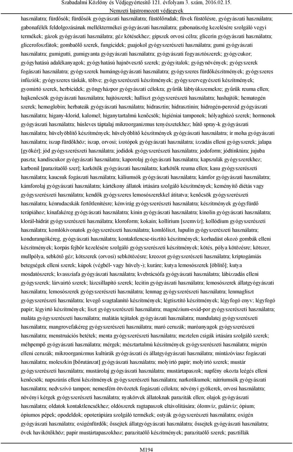 gombaölő szerek, fungicidek; guajokol gyógyszerészeti használatra; gumi gyógyászati használatra; gumigutti, gumigyanta gyógyászati használatra; gyógyászati fogyasztószerek; gyógycukor; gyógyhatású