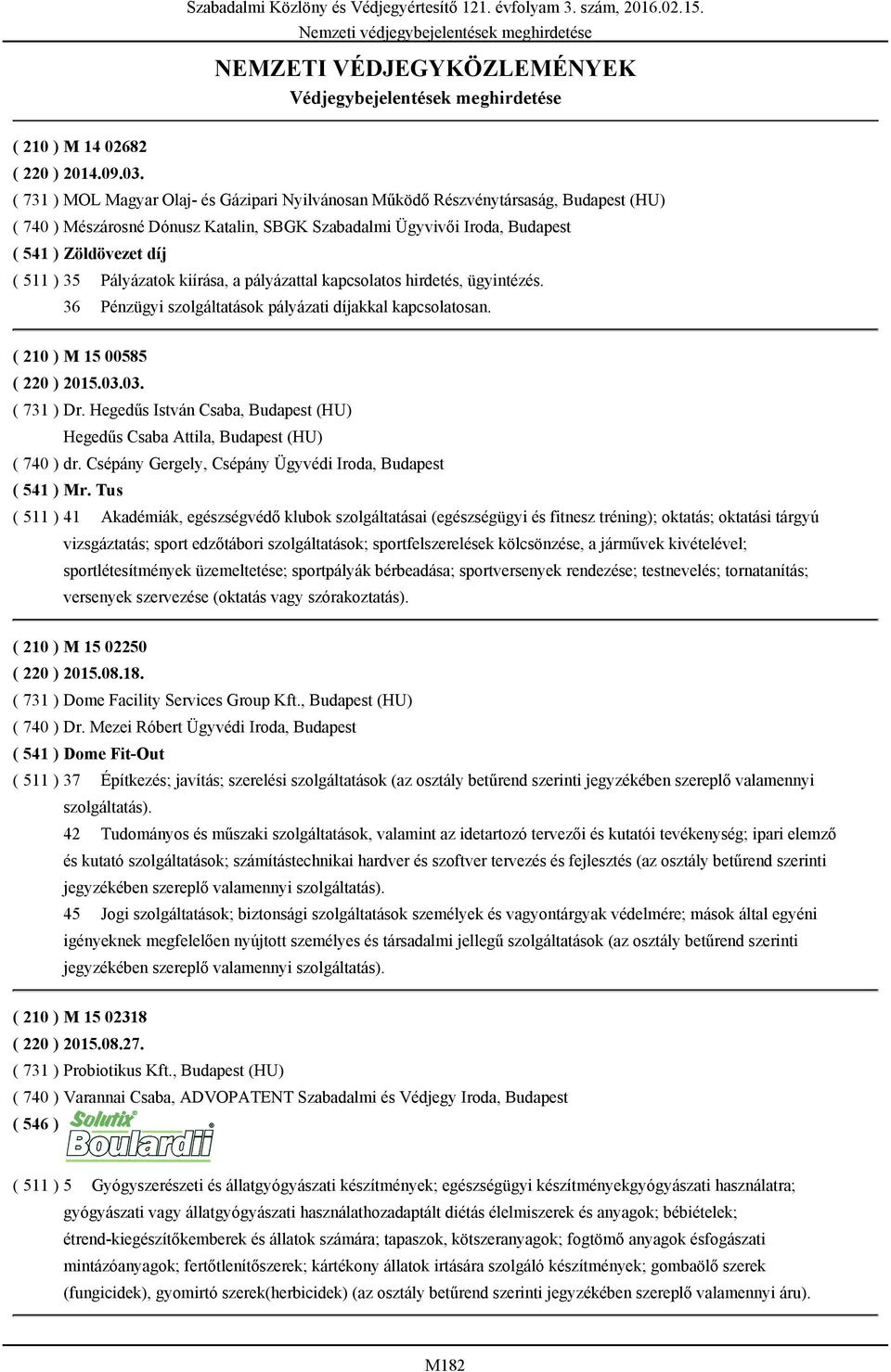 Pályázatok kiírása, a pályázattal kapcsolatos hirdetés, ügyintézés. 36 Pénzügyi szolgáltatások pályázati díjakkal kapcsolatosan. ( 210 ) M 15 00585 ( 220 ) 2015.03.03. ( 731 ) Dr.