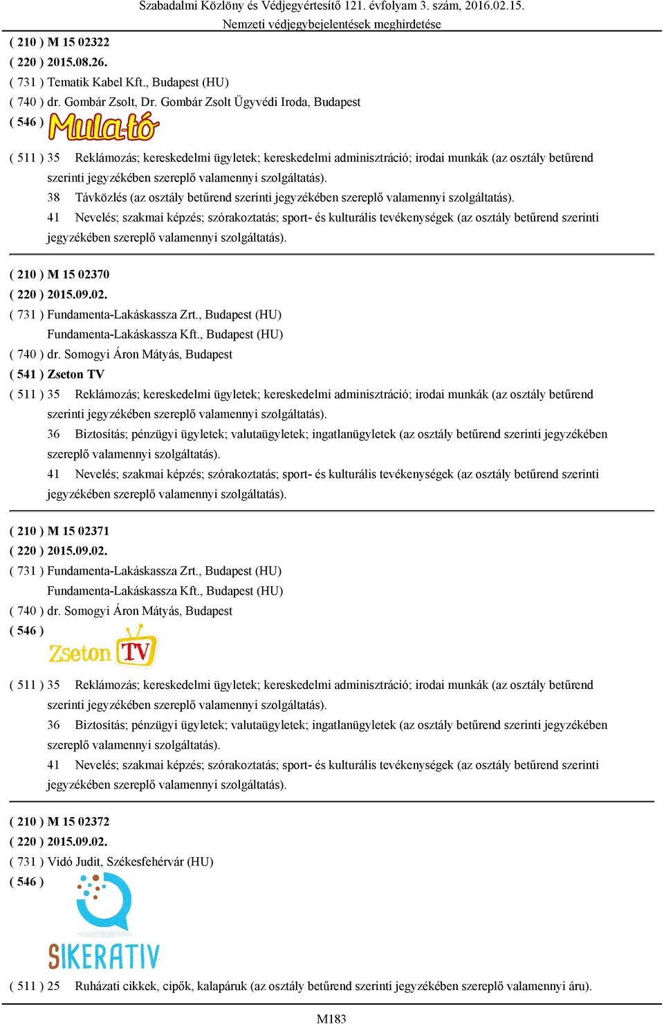 szolgáltatás). 38 Távközlés (az osztály betűrend szerinti jegyzékében szereplő valamennyi szolgáltatás).