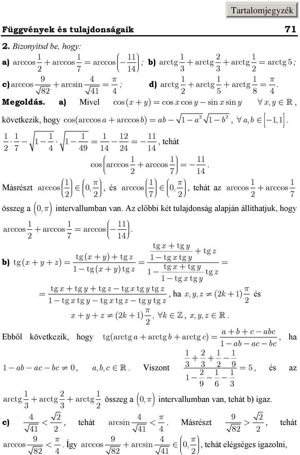 előbbi két tulajdoság alapjá állíthatjuk, hog arccos + ar ccos arccos 7 tg + tg + tg z tg( + ) + tg z tg tg b) tg( + + z) tg( + ) tgz tg + tg tgz tg tg tg + tg + tg z tg tg tg z π, ha,, z ( k+ ) és