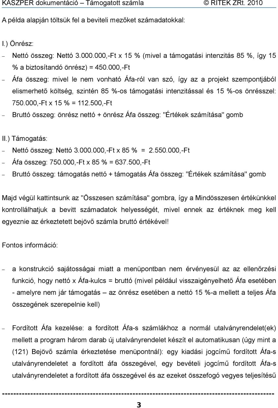 500,-Ft Bruttó összeg: önrész nettó + önrész Áfa összeg: "Értékek számítása" gomb II.) Támogatás: Nettó összeg: Nettó 3.000.000,-Ft x 85 % = 2.550.000,-Ft Áfa összeg: 750.000,-Ft x 85 % = 637.