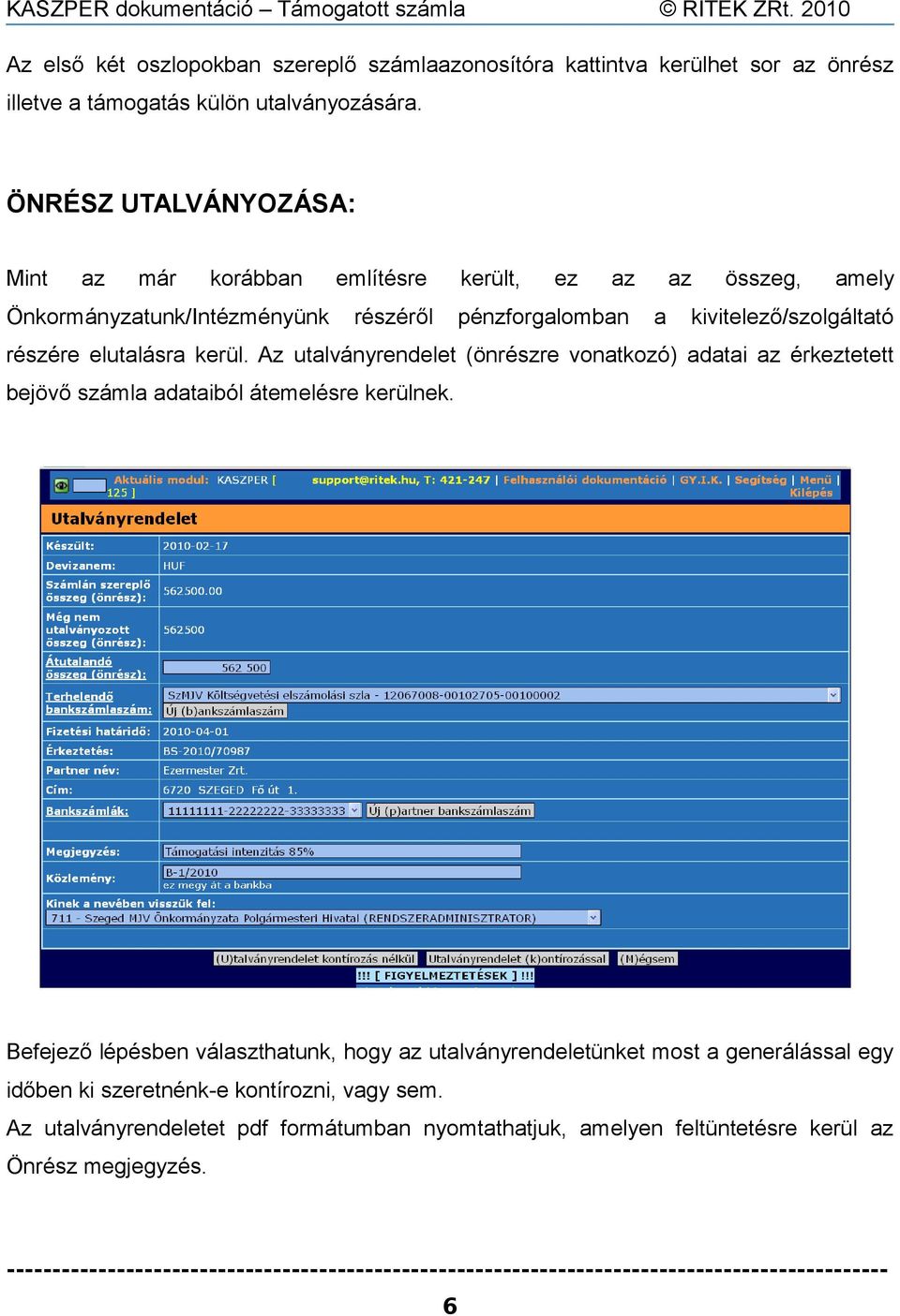 részére elutalásra kerül. Az utalványrendelet (önrészre vonatkozó) adatai az érkeztetett bejövő számla adataiból átemelésre kerülnek.