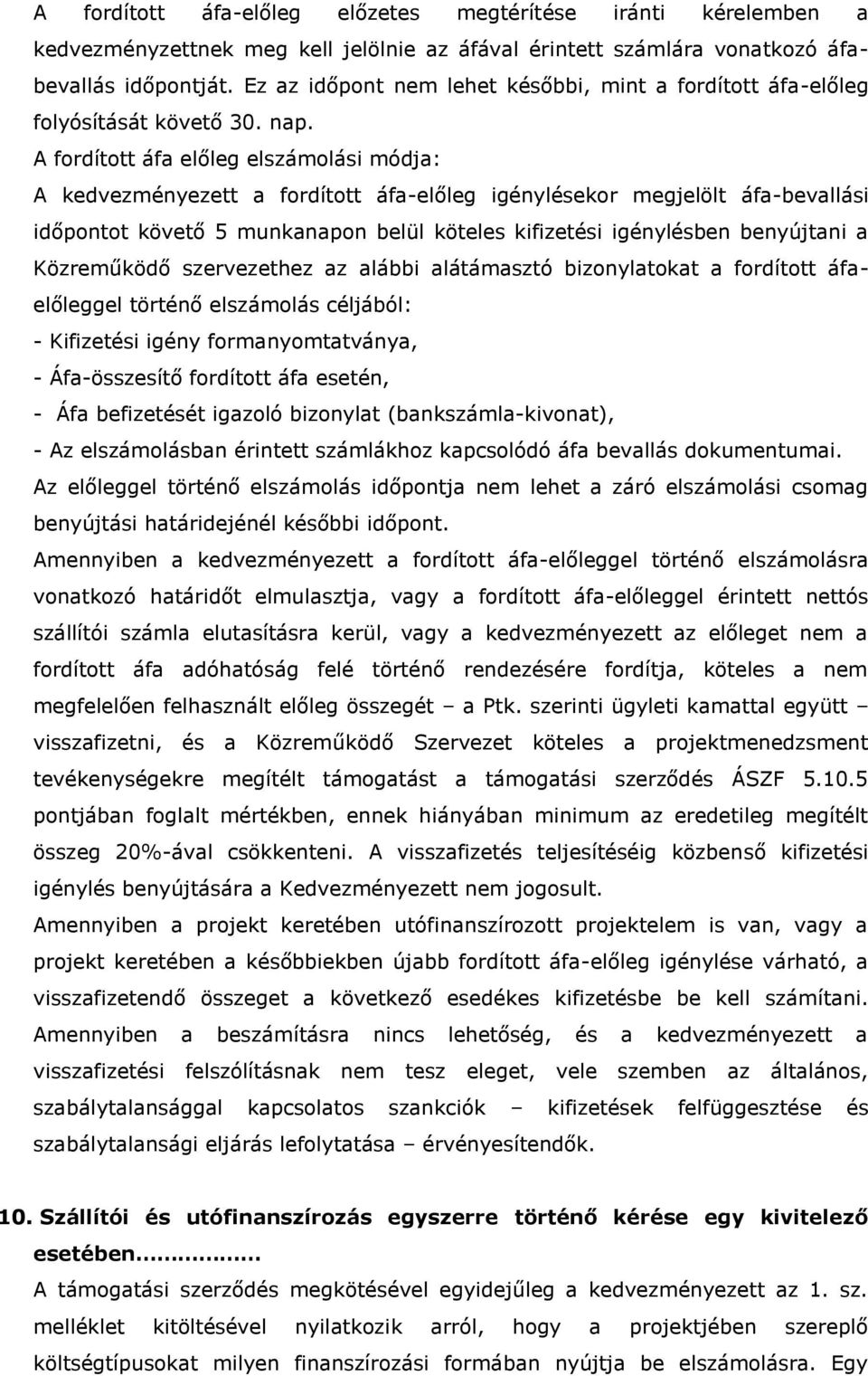 A fordított áfa előleg elszámolási módja: A kedvezményezett a fordított áfa-előleg igénylésekor megjelölt áfa-bevallási időpontot követő 5 munkanapon belül köteles kifizetési igénylésben benyújtani a