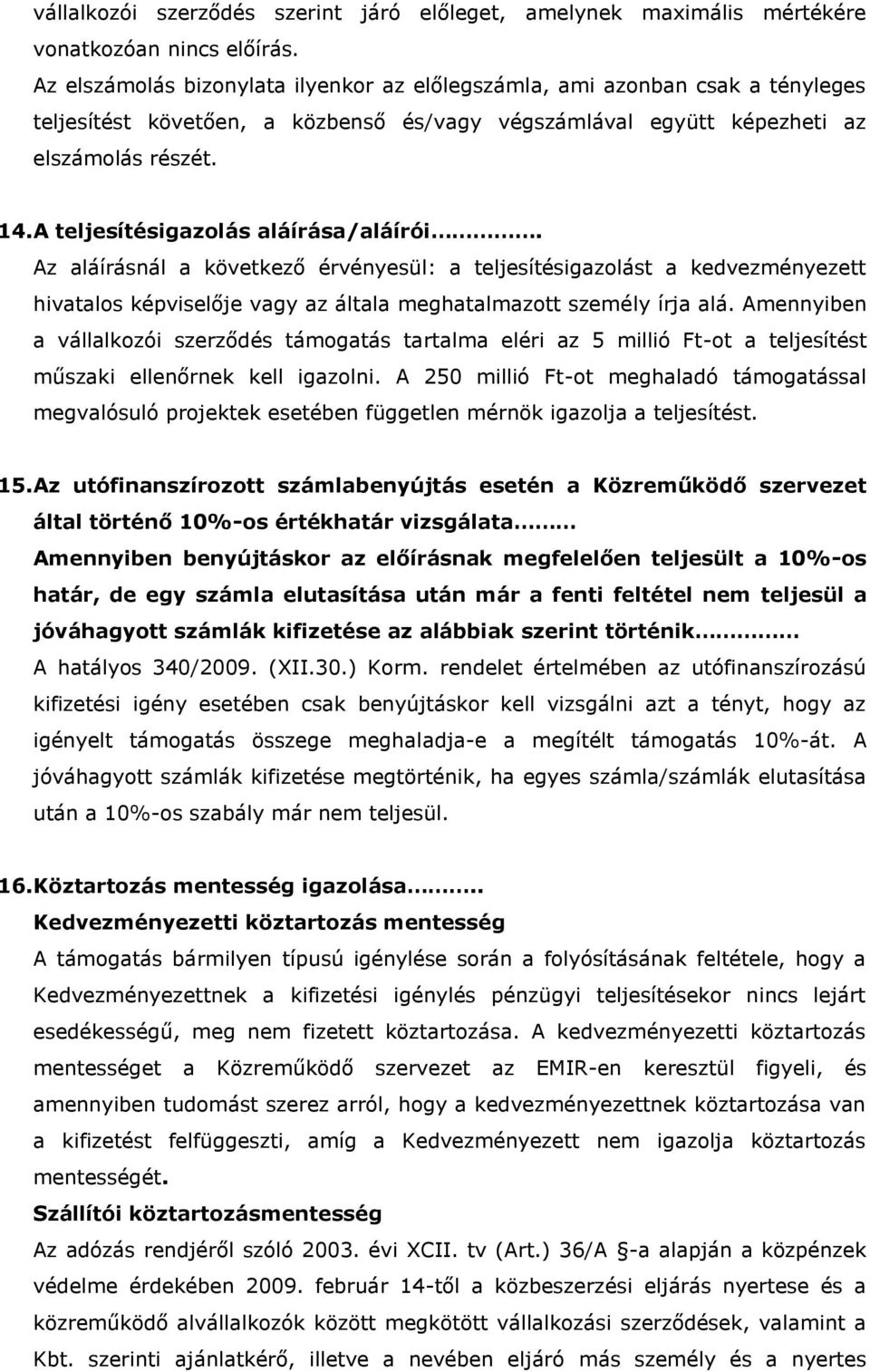 A teljesítésigazolás aláírása/aláírói. Az aláírásnál a következő érvényesül: a teljesítésigazolást a kedvezményezett hivatalos képviselője vagy az általa meghatalmazott személy írja alá.