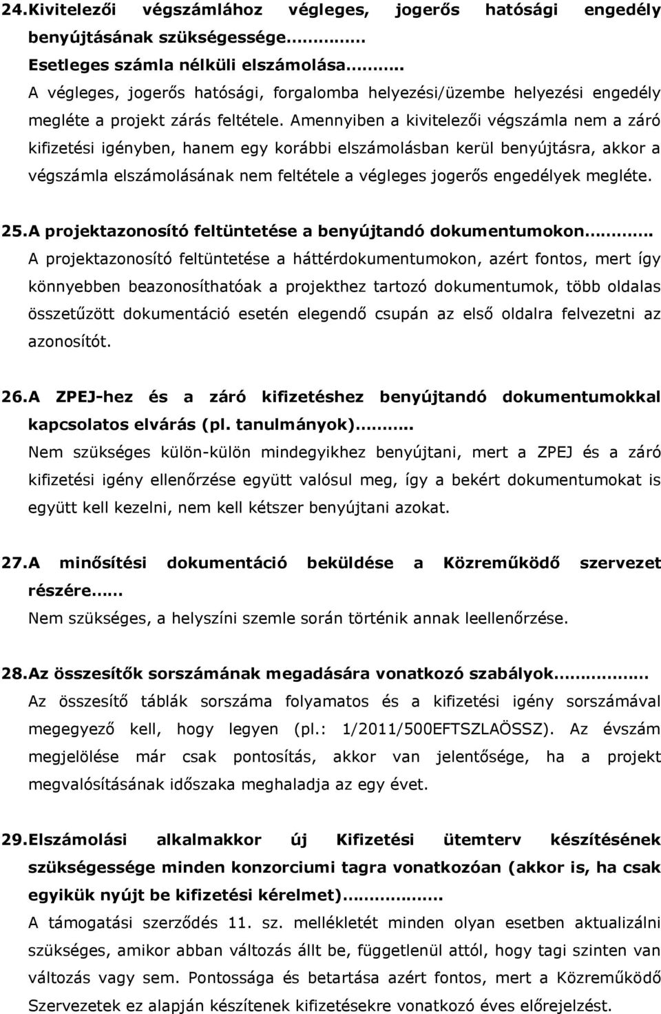 Amennyiben a kivitelezői végszámla nem a záró kifizetési igényben, hanem egy korábbi elszámolásban kerül benyújtásra, akkor a végszámla elszámolásának nem feltétele a végleges jogerős engedélyek