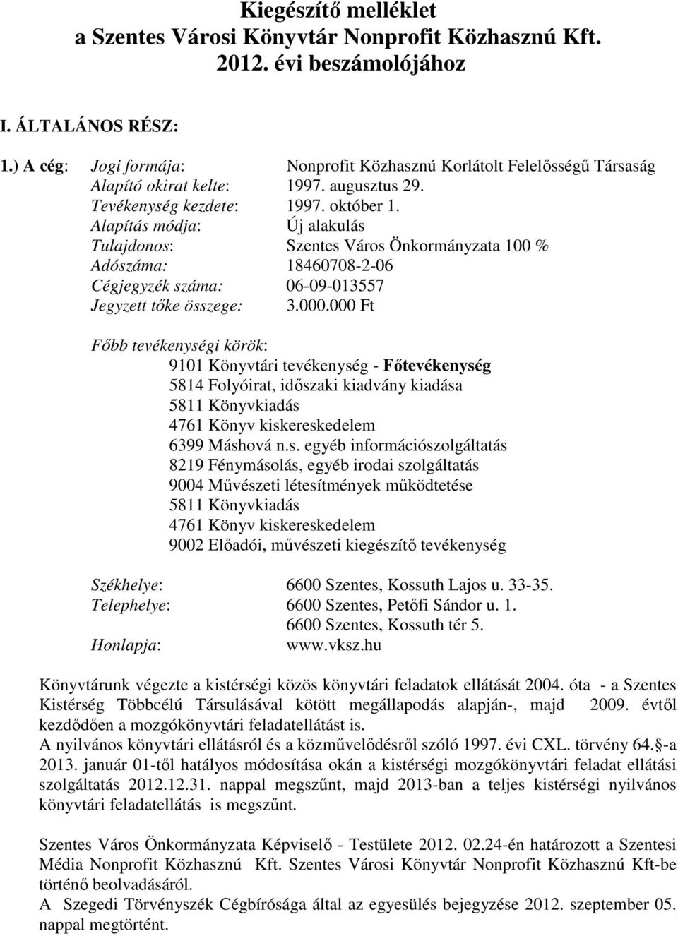 Alapítás módja: Új alakulás Tulajdonos: Szentes Város Önkormányzata 100 % Adószáma: 18460708-2-06 Cégjegyzék száma: 06-09-013557 Jegyzett tőke összege: 3.000.