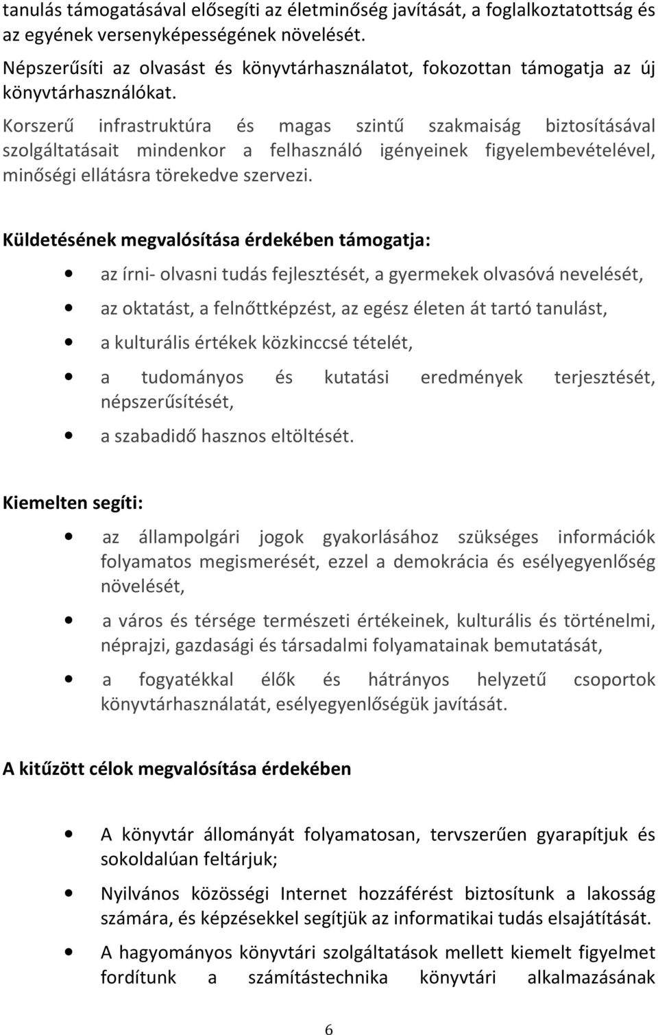 Korszerű infrastruktúra és magas szintű szakmaiság biztosításával szolgáltatásait mindenkor a felhasználó igényeinek figyelembevételével, minőségi ellátásra törekedve szervezi.