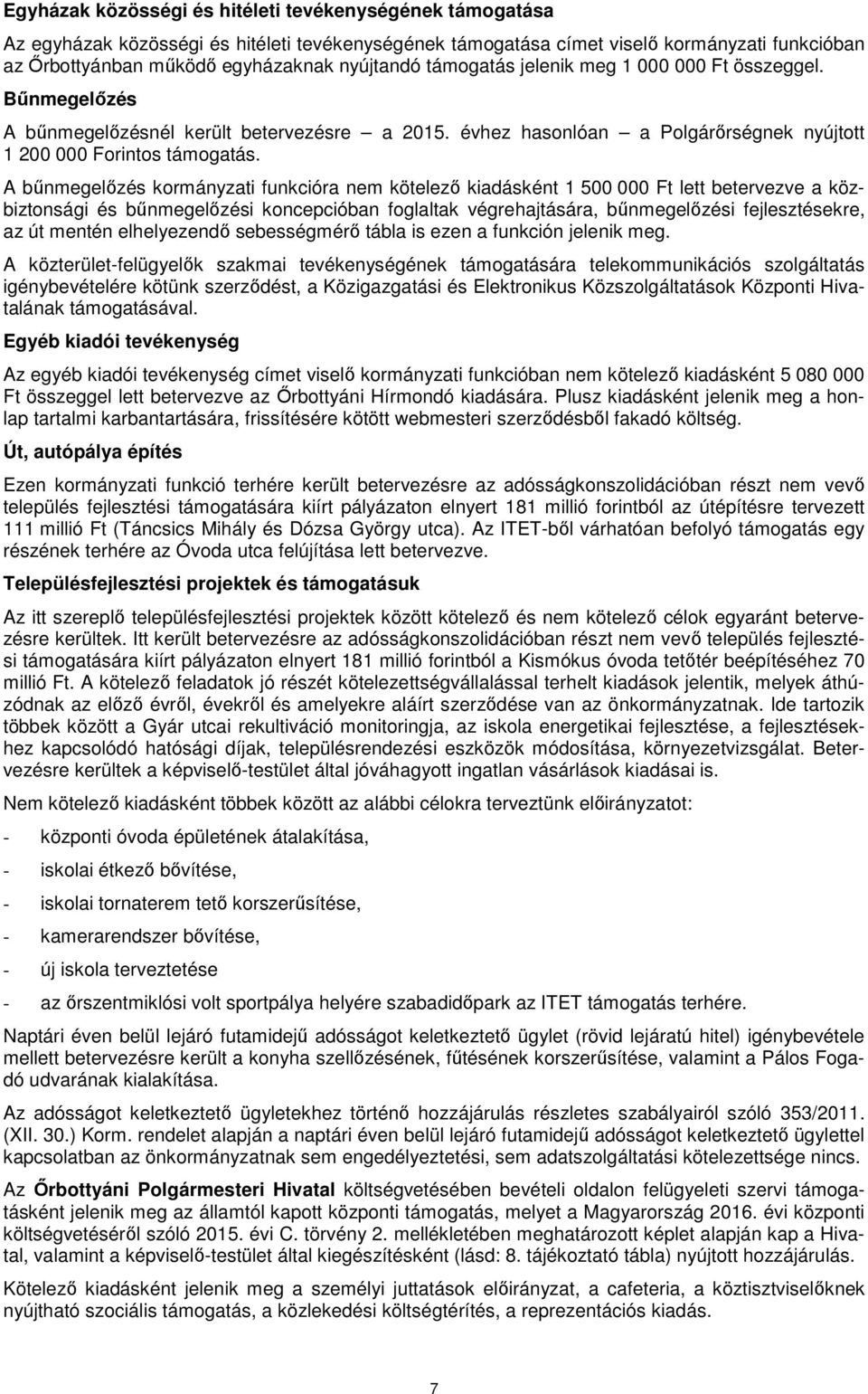 A bűnmegelőzés kormányzati funkcióra nem kötelező kiadásként 1 500 000 Ft lett betervezve a közbiztonsági és bűnmegelőzési koncepcióban foglaltak végrehajtására, bűnmegelőzési fejlesztésekre, az út