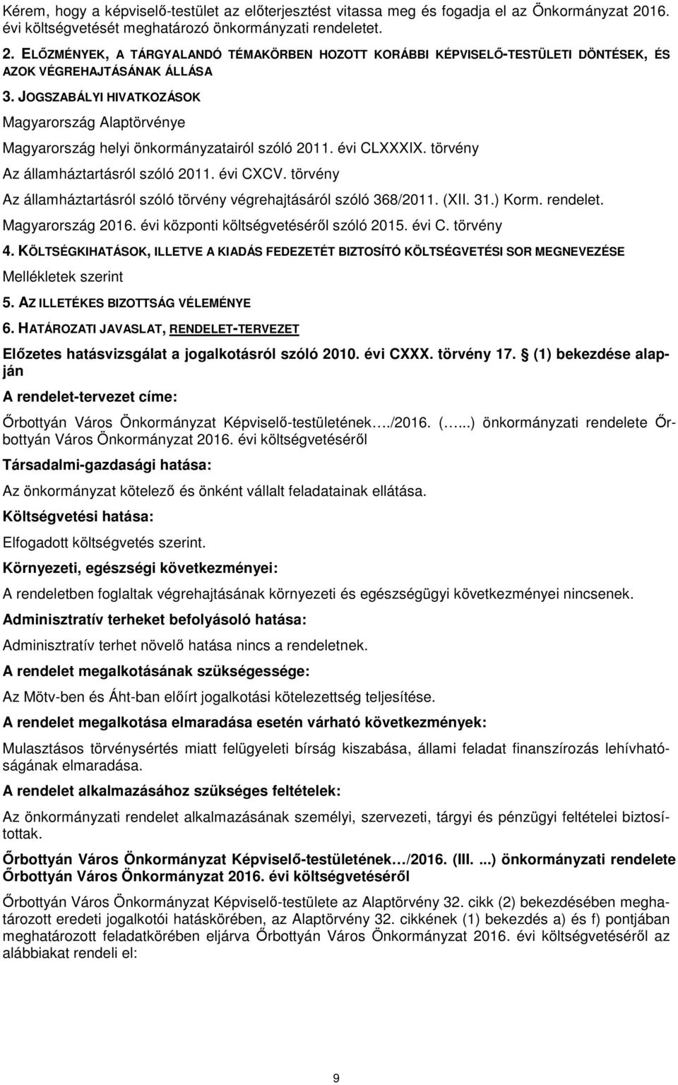 JOGSZABÁLYI HIVATKOZÁSOK Magyarország Alaptörvénye Magyarország helyi önkormányzatairól szóló 2011. évi CLXXXIX. törvény Az államháztartásról szóló 2011. évi CXCV.