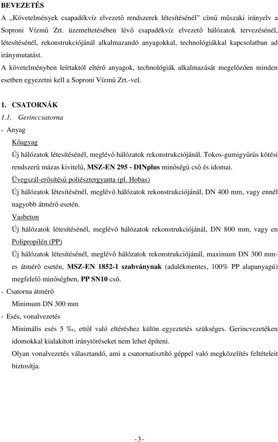 A követelményben leírtaktól eltérő anyagok, technológiák alkalmazását megelőzően minden esetben egyezetni kell a Soproni Vízmű Zrt.-vel. 1.