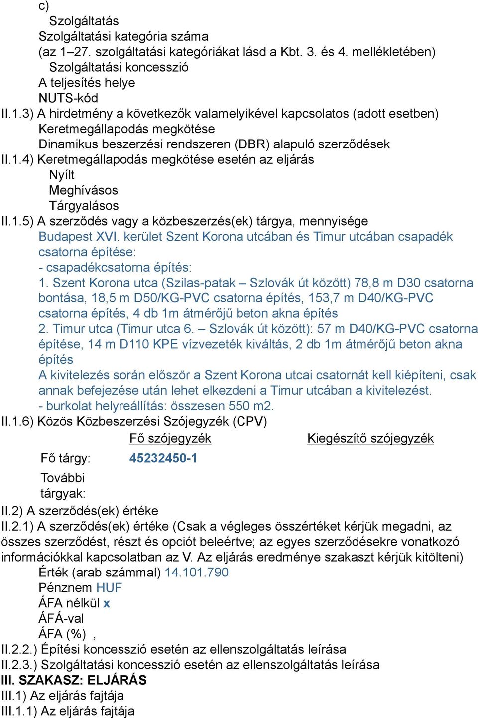 3) A hirdetmény a következők valamelyikével kapcsolatos (adott esetben) Keretmegállapodás megkötése Dinamikus beszerzési rendszeren (DBR) alapuló szerződések II.1.