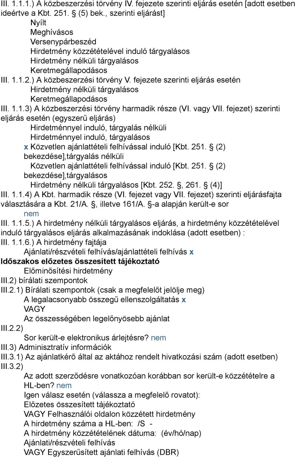 fejezete szerinti eljárás esetén Hirdetmény nélküli tárgyalásos Keretmegállapodásos III. 1.1.3) A közbeszerzési törvény harmadik része (VI. vagy VII.