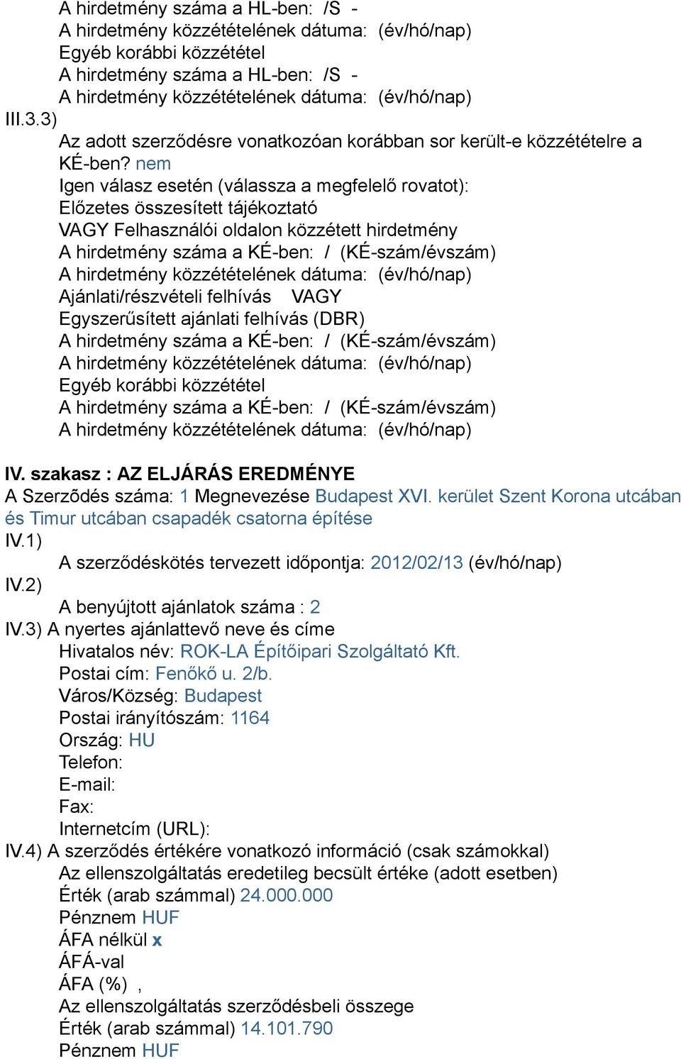 Ajánlati/részvételi felhívás VAGY Egyszerűsített ajánlati felhívás (DBR) A hirdetmény száma a KÉ-ben: / (KÉ-szám/évszám) Egyéb korábbi közzététel A hirdetmény száma a KÉ-ben: / (KÉ-szám/évszám) IV.