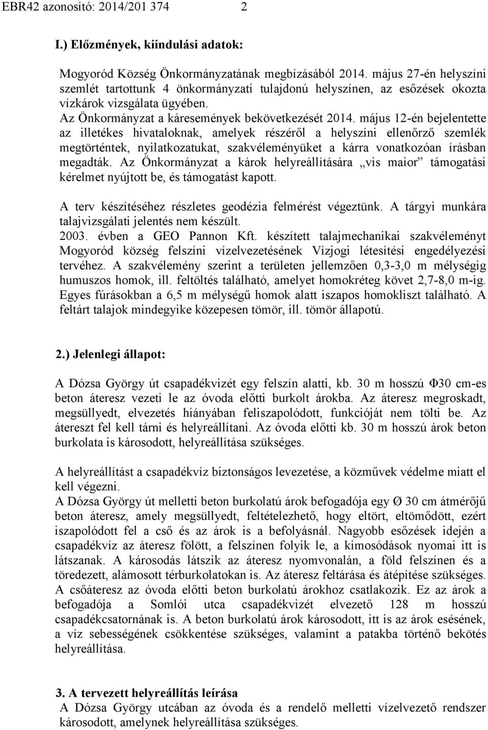 május 12-én bejelentette az illetékes hivataloknak, amelyek részéről a helyszíni ellenőrző szemlék megtörténtek, nyilatkozatukat, szakvéleményüket a kárra vonatkozóan írásban megadták.