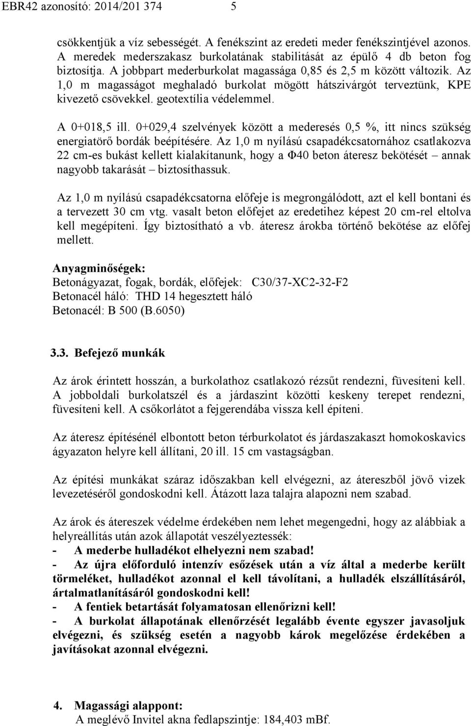 0+029,4 szelvények között a mederesés 0,5 %, itt nincs szükség energiatörő bordák beépítésére.