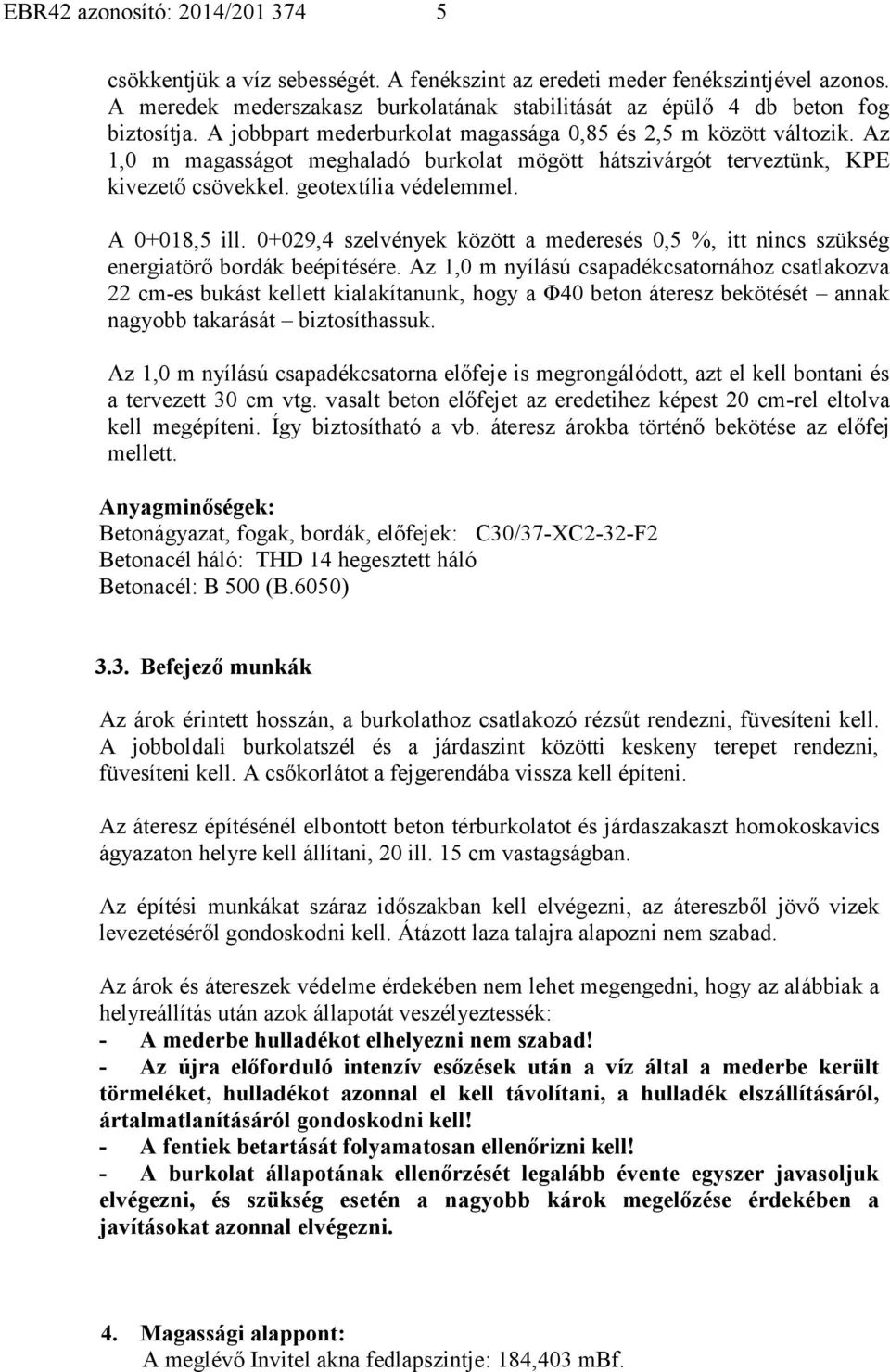 0+029,4 szelvények között a mederesés 0,5 %, itt nincs szükség energiatörő bordák beépítésére.