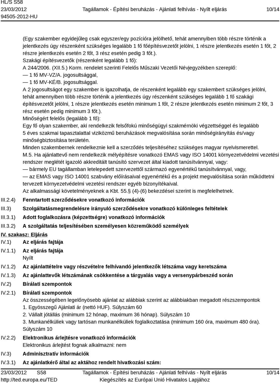 1) 2) (Egy szakember egyidejűleg csak egyszer/egy pozícióra jelölhető, tehát amennyiben több részre történik a jelentkezés úgy részenként szükséges legalább 1 fő főépítésvezetőt jelölni, 1 részre