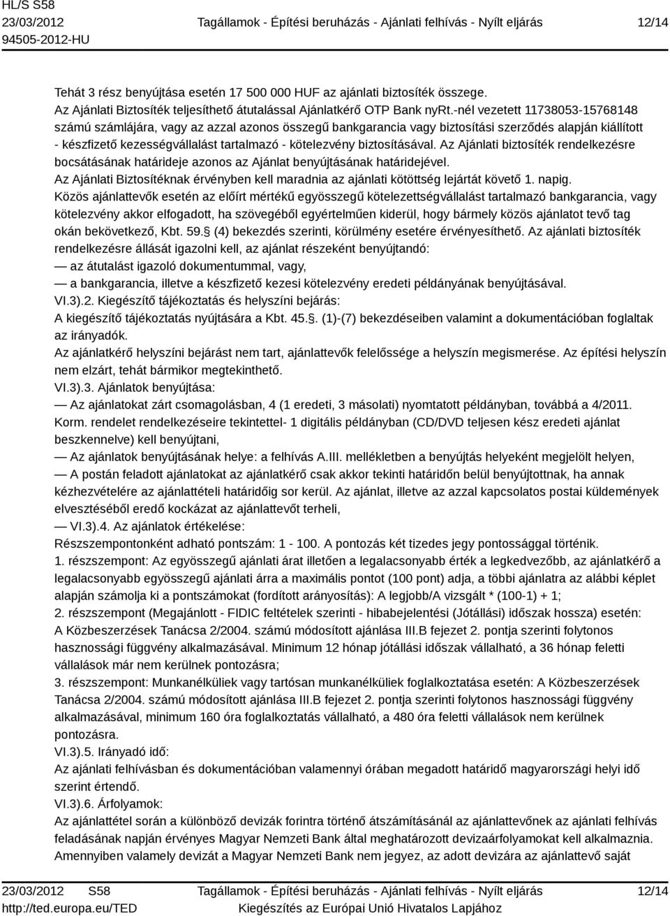 biztosításával. Az Ajánlati biztosíték rendelkezésre bocsátásának határideje azonos az Ajánlat benyújtásának határidejével.