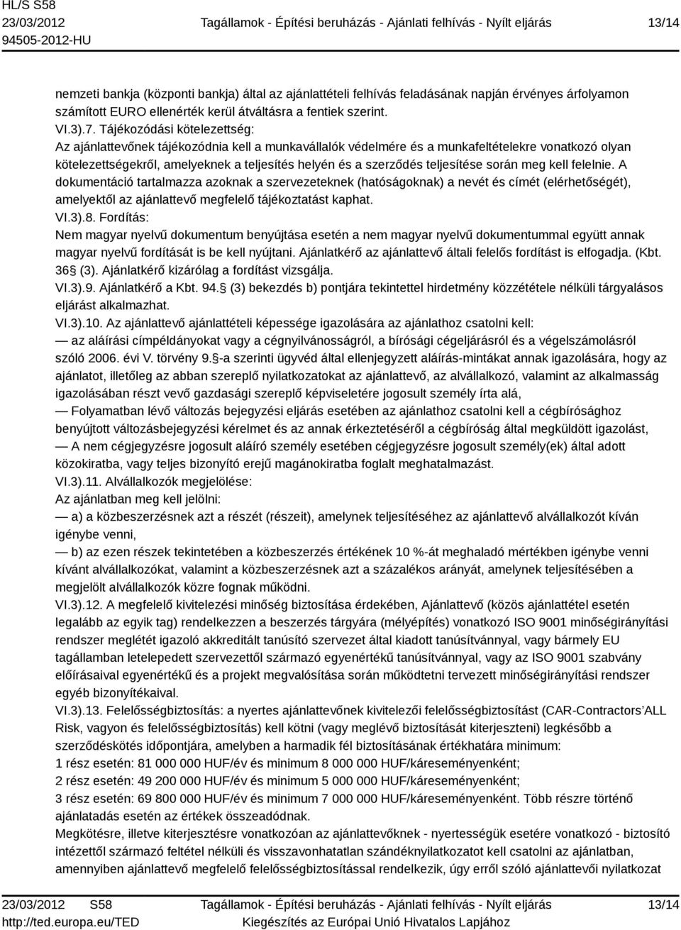 teljesítése során meg kell felelnie. A dokumentáció tartalmazza azoknak a szervezeteknek (hatóságoknak) a nevét és címét (elérhetőségét), amelyektől az ajánlattevő megfelelő tájékoztatást kaphat. VI.