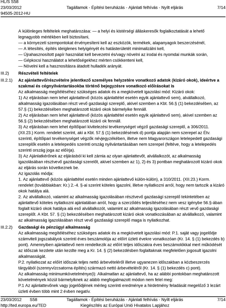 1) 2) A különleges feltételek meghatározása: a helyi és kistérségi álláskeresők foglalkoztatását a lehető legnagyobb mértékben kell biztosítani, a környezeti szempontokat érvényesíteni kell az