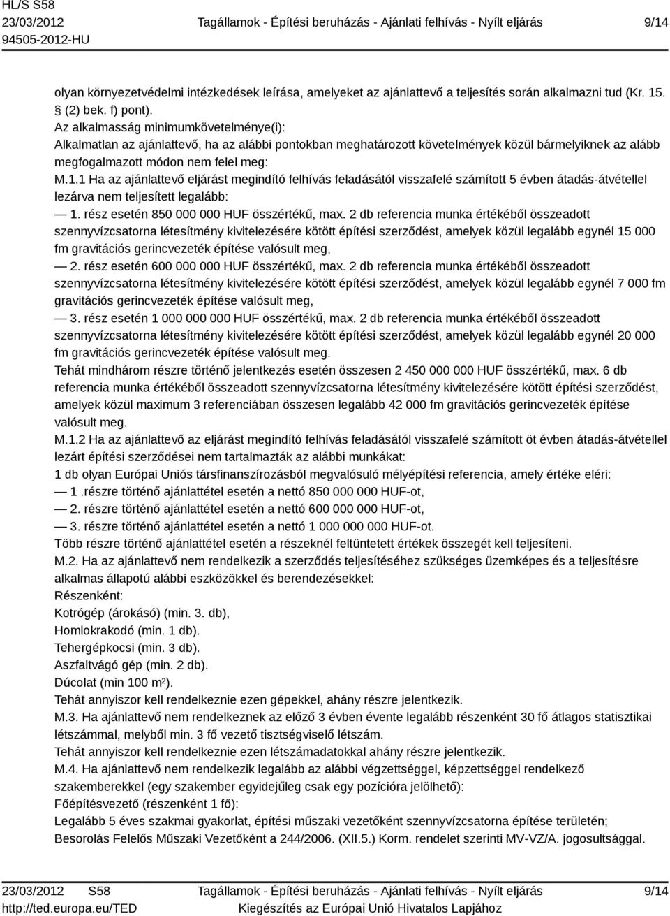 1 Ha az ajánlattevő eljárást megindító felhívás feladásától visszafelé számított 5 évben átadás-átvétellel lezárva nem teljesített legalább: 1. rész esetén 850 000 000 HUF összértékű, max.