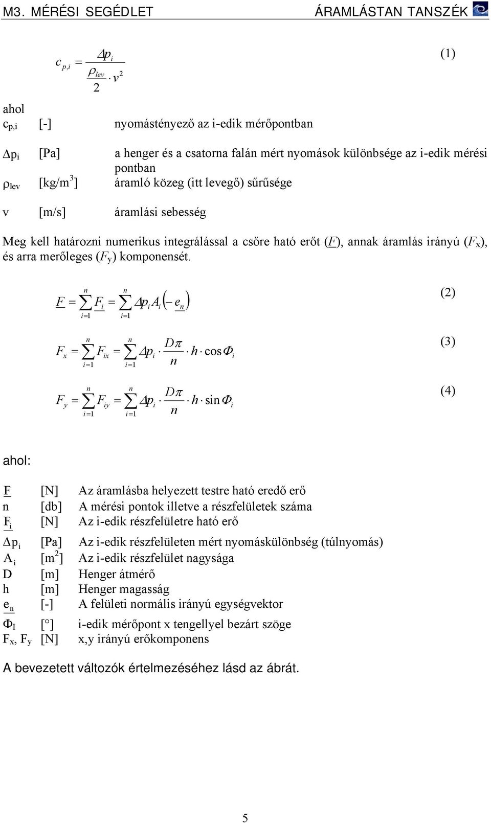 p A ( ) () x x Dπ p h osφ (3) y y Dπ p h sφ (4) ahol: [N] Az áramlásba hlyztt tstr ható rdő rő [db] A mérés potok lltv a részflültk száma [N] Az -dk részflültr ható rő p [Pa] Az -dk