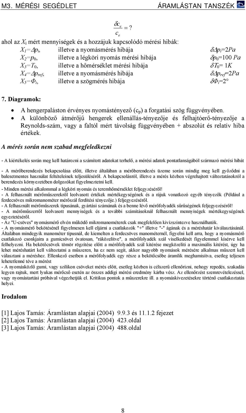 A külöböző átmérőjű hgrk llállás-téyzőj és flhajtórő-téyzőj a Ryolds-szám, vagy a faltól mért távolság függvéyéb + abszolút és rlatív hba értékk.