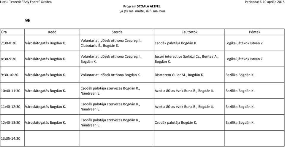 Voluntariat Idősek otthona Bogdán K. Díszterem Guler M., Bogdán K. Bazilika Bogdán K. 10:40-11:30 Városlátogatás Bogdán K. 11:40-12:30 Városlátogatás Bogdán K. 12:40-13:30 Városlátogatás Bogdán K.