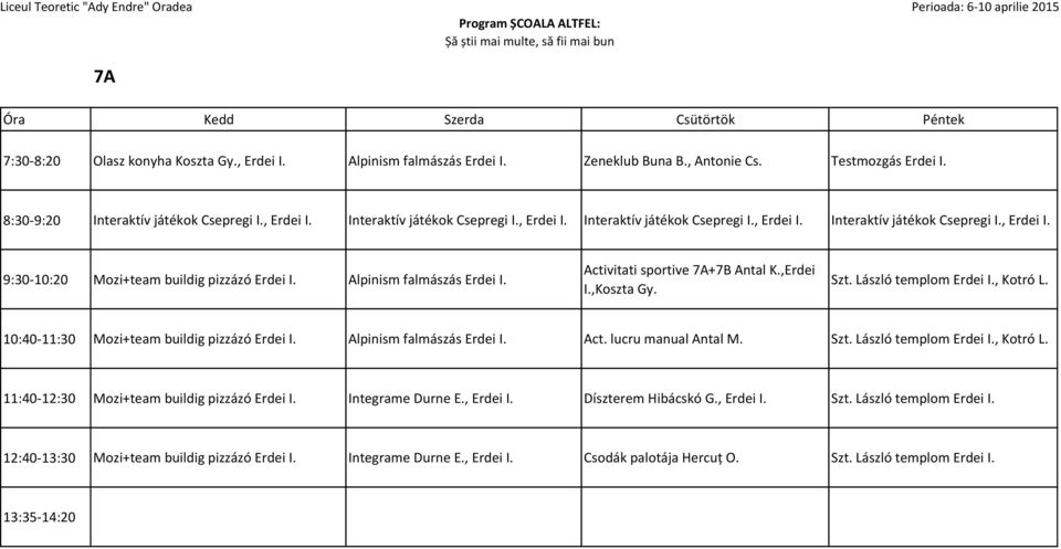 Act. lucru manual Antal M. Szt. László templom Erdei I., Kotró L. 11:40-12:30 Mozi+team buildig pizzázó Erdei I. Integrame Durne, Erdei I. Díszterem Hibácskó G., Erdei I. Szt. László templom Erdei I. 12:40-13:30 Mozi+team buildig pizzázó Erdei I.