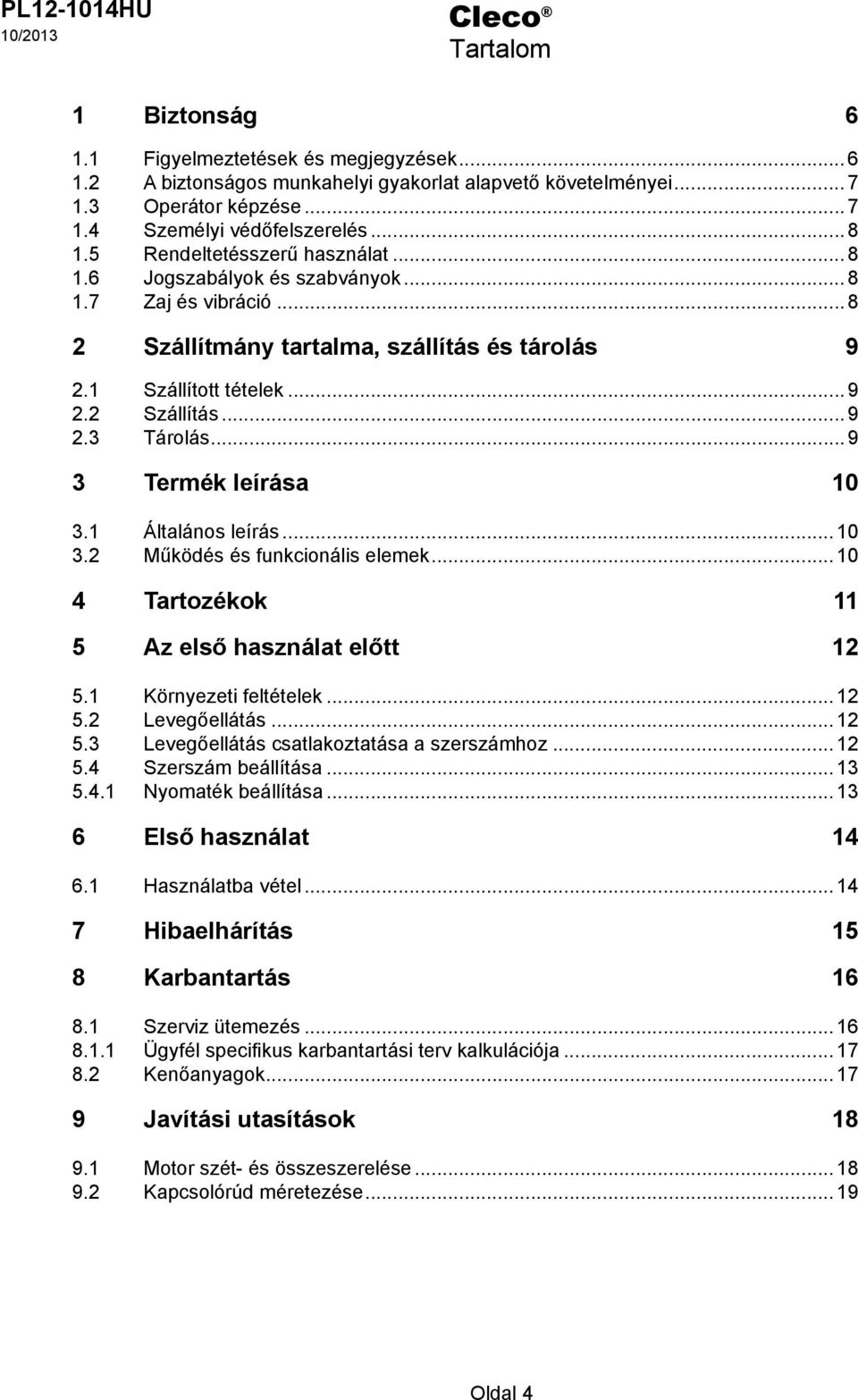 ..9 3 Termék leírása 10 3.1 Általános leírás...10 3.2 Működés és funkcionális elemek...10 4 Tartozékok 11 5 Az első használat előtt 12 5.1 Környezeti feltételek...12 5.2 evegőellátás...12 5.3 evegőellátás csatlakoztatása a szerszámhoz.