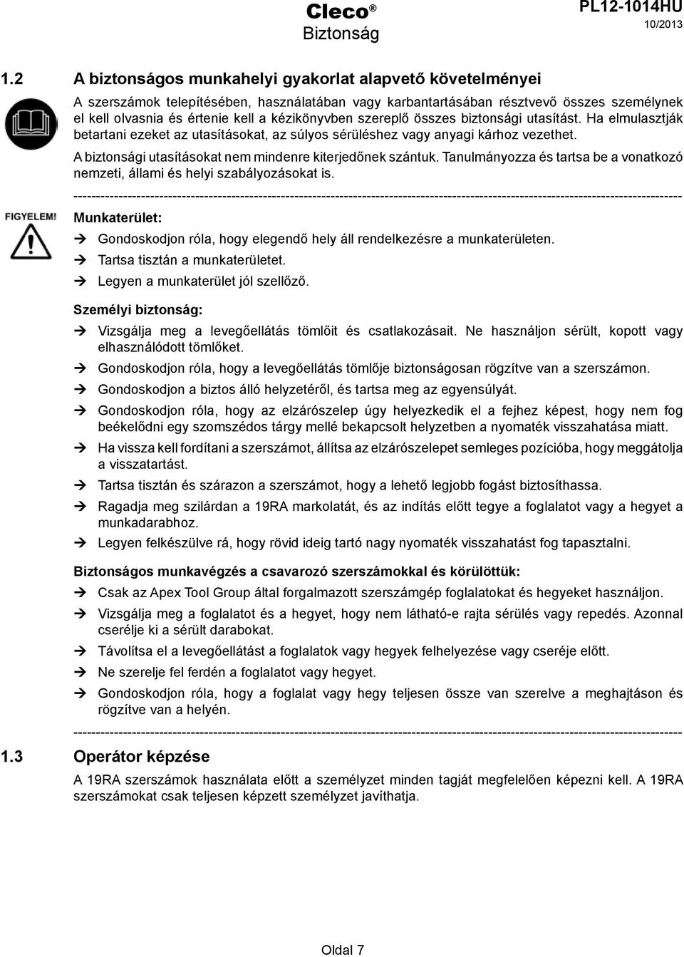 szereplő összes biztonsági utasítást. Ha elmulasztják betartani ezeket az utasításokat, az súlyos sérüléshez vagy anyagi kárhoz vezethet. A biztonsági utasításokat nem mindenre kiterjedőnek szántuk.