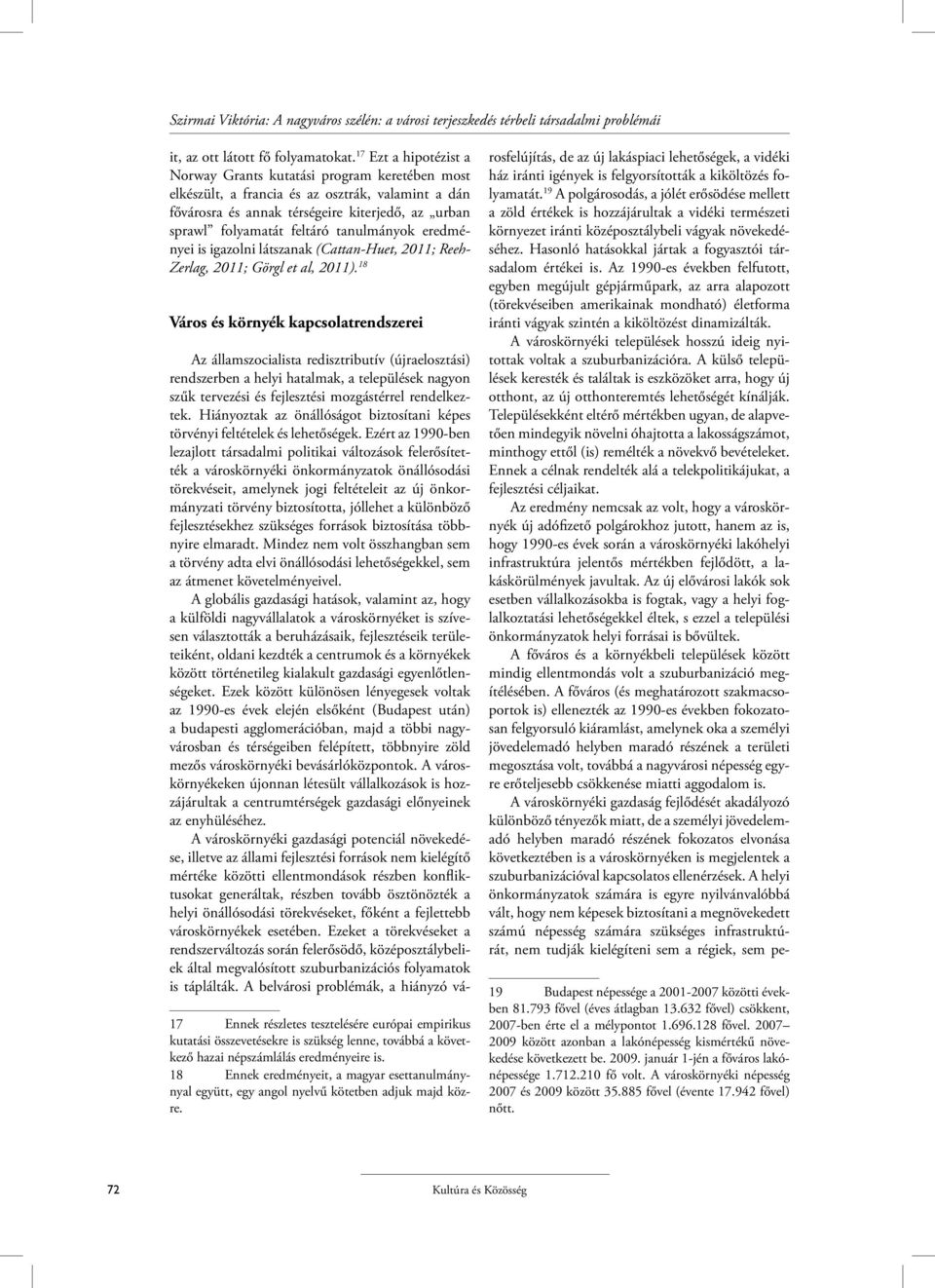 tanulmányok eredményei is igazolni látszanak (Cattan-Huet, 2011; Reeh- Zerlag, 2011; Görgl et al, 2011).