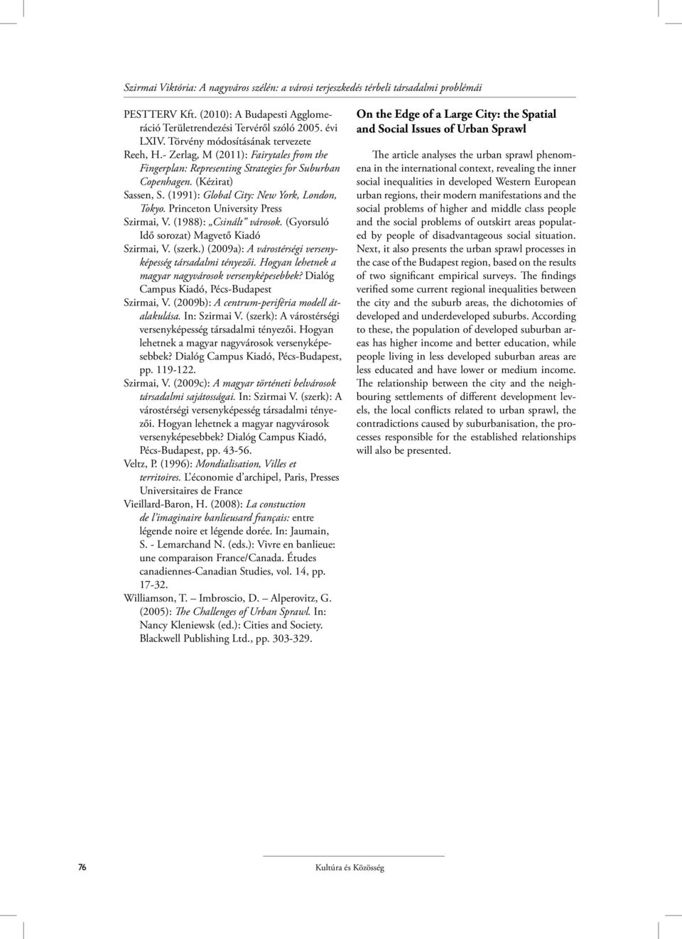 (1991): Global City: New York, London, Tokyo. Princeton University Press Szirmai, V. (1988): Csinált városok. (Gyorsuló Idő sorozat) Magvető Kiadó Szirmai, V. (szerk.