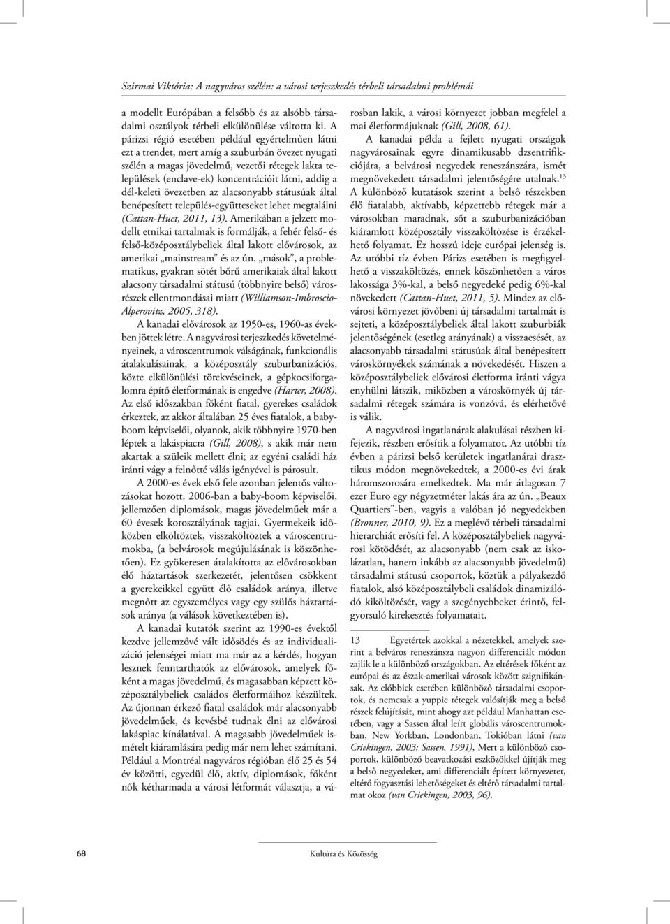 addig a dél-keleti övezetben az alacsonyabb státusúak által benépesített település-együtteseket lehet megtalálni (Cattan-Huet, 2011, 13).