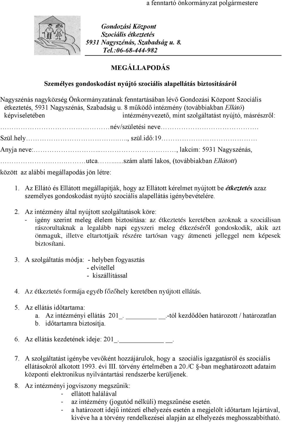 Nagyszénás, Szabadság u. 8 működő intézmény (továbbiakban Ellátó) képviseletében intézményvezető, mint szolgáltatást nyújtó, másrészről: név/születési neve. Szül.hely..., szül.idő:19 Anyja neve:.