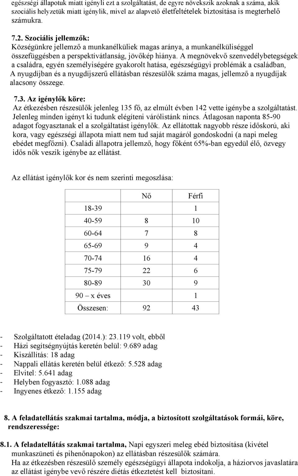 A megnövekvő szenvedélybetegségek a családra, egyén személyiségére gyakorolt hatása, egészségügyi problémák a családban, A nyugdíjban és a nyugdíjszerű ellátásban részesülők száma magas, jellemző a