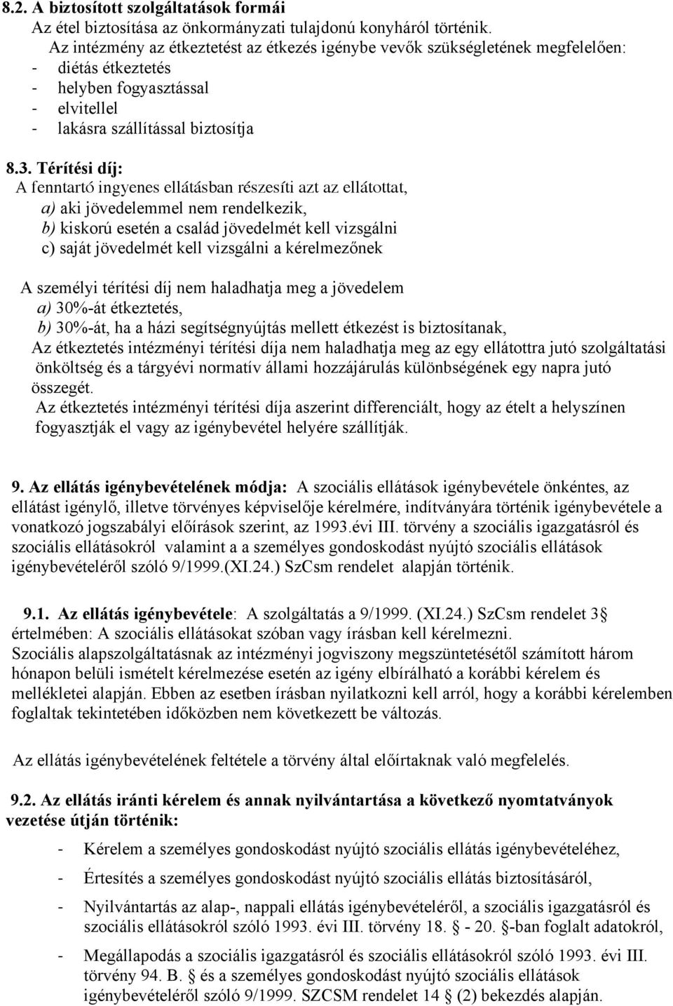 Térítési díj: A fenntartó ingyenes ellátásban részesíti azt az ellátottat, a) aki jövedelemmel nem rendelkezik, b) kiskorú esetén a család jövedelmét kell vizsgálni c) saját jövedelmét kell vizsgálni