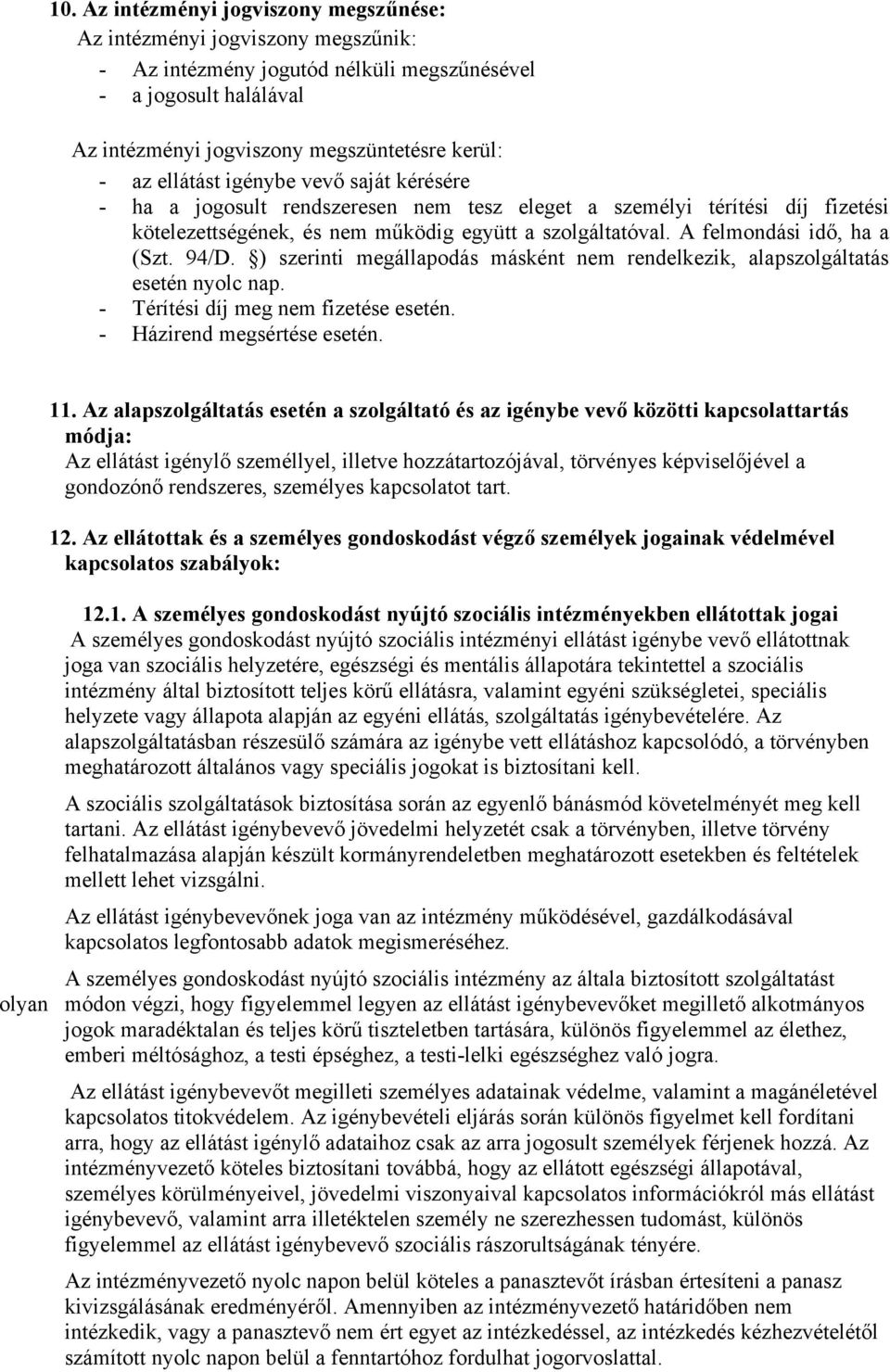 A felmondási idő, ha a (Szt. 94/D. ) szerinti megállapodás másként nem rendelkezik, alapszolgáltatás esetén nyolc nap. - Térítési díj meg nem fizetése esetén. - Házirend megsértése esetén. 11.